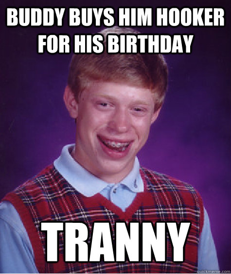 Buddy buys him hooker for his birthday tranny  Bad Luck Brian