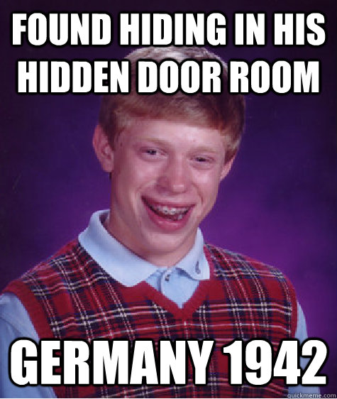 Found hiding in his hidden door room germany 1942  Bad Luck Brian