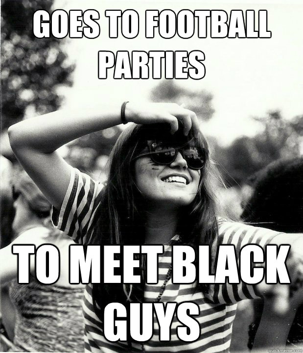 Goes to football parties to meet black guys - Goes to football parties to meet black guys  Georgetown Hipster