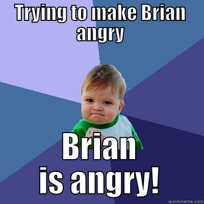 TRYING TO MAKE BRIAN ANGRY BRIAN IS ANGRY! Success Kid