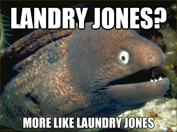 Landry jones? more like laundry jones  Bad Joke Eel