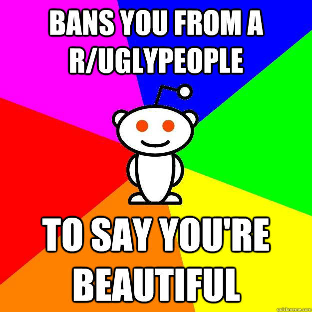 bans you from a r/uglypeople to say you're beautiful  Reddit Alien