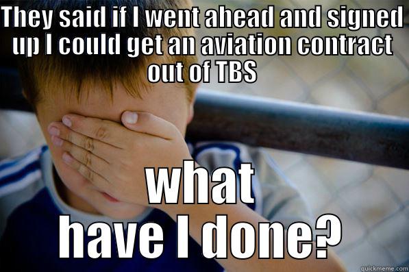 THEY SAID IF I WENT AHEAD AND SIGNED UP I COULD GET AN AVIATION CONTRACT OUT OF TBS WHAT HAVE I DONE? Confession kid