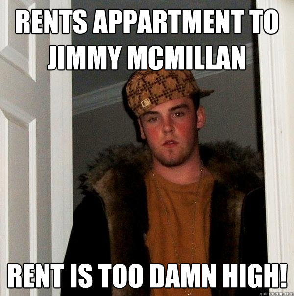 rents appartment to Jimmy McMillan  Rent is too damn high! - rents appartment to Jimmy McMillan  Rent is too damn high!  Scumbag Steve