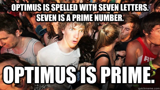 Optimus is spelled with seven letters. Seven is a prime number.  Optimus is prime. - Optimus is spelled with seven letters. Seven is a prime number.  Optimus is prime.  Sudden Clarity Clarence