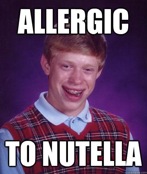 allergic to nutella  Bad Luck Brian