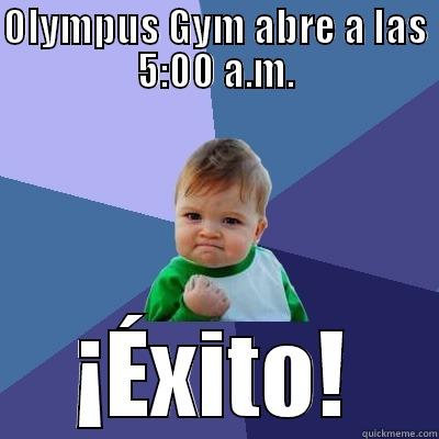 OLYMPUS GYM ABRE A LAS 5:00 A.M. ¡ÉXITO! Success Kid