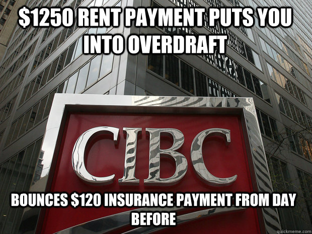 $1250 rent payment puts you into overdraft Bounces $120 insurance payment from day before - $1250 rent payment puts you into overdraft Bounces $120 insurance payment from day before  Good Guy CIBC