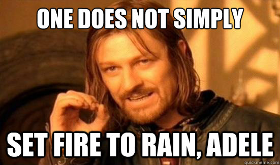 One Does Not Simply set fire to rain, adele - One Does Not Simply set fire to rain, adele  Boromir