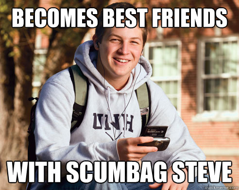 becomes best friends with scumbag steve  College Freshman