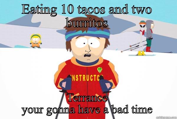 EATING 10 TACOS AND TWO BURRITOS TERRANCE YOUR GONNA HAVE A BAD TIME Super Cool Ski Instructor