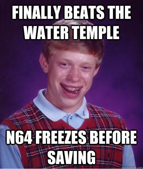 Finally beats the water temple N64 freezes before saving - Finally beats the water temple N64 freezes before saving  Bad Luck Brian