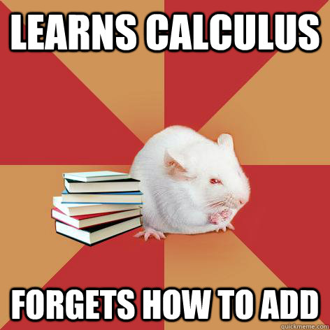 Learns calculus Forgets how to add - Learns calculus Forgets how to add  Science Major Mouse