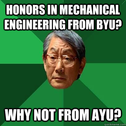 Honors in Mechanical Engineering from BYU?  Why not from AYU?  - Honors in Mechanical Engineering from BYU?  Why not from AYU?   High Expectations Asian Father