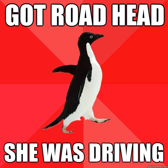 Got Road Head she was driving  Socially Awesome Penguin