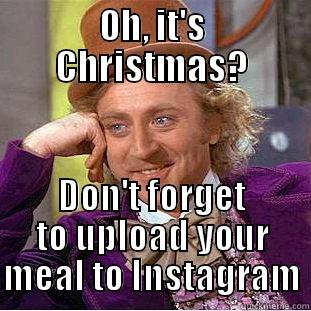 OH, IT'S CHRISTMAS? DON'T FORGET TO UPLOAD YOUR MEAL TO INSTAGRAM Condescending Wonka