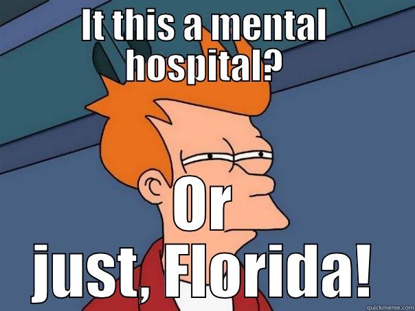 Florida Stupid State - IT THIS A MENTAL HOSPITAL? OR JUST, FLORIDA! Futurama Fry