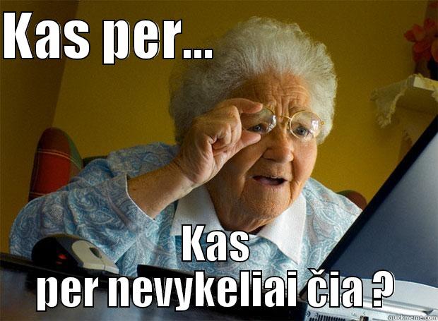 KAS PER...                      KAS PER NEVYKELIAI ČIA ? Grandma finds the Internet