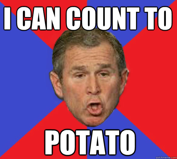 i can count to potato  George Bushisms