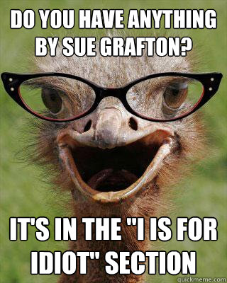 Do you have anything by Sue Grafton? It's in the 