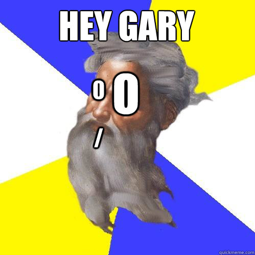 HEY GARY o 0 / - HEY GARY o 0 /  Advice God