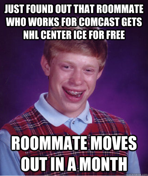 just found out that roommate who works for comcast gets NHL center ice for free roommate moves out in a month  Bad Luck Brian