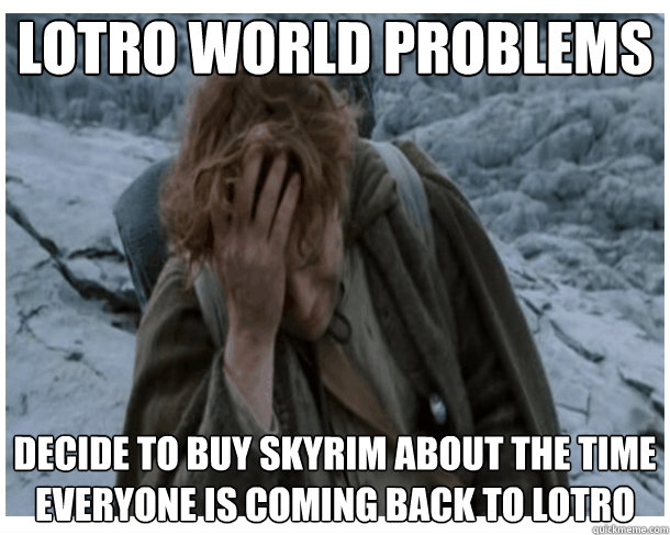 LOTRO world problems decide to buy skyrim about the time everyone is coming back to lotro - LOTRO world problems decide to buy skyrim about the time everyone is coming back to lotro  LOTRO World Problems