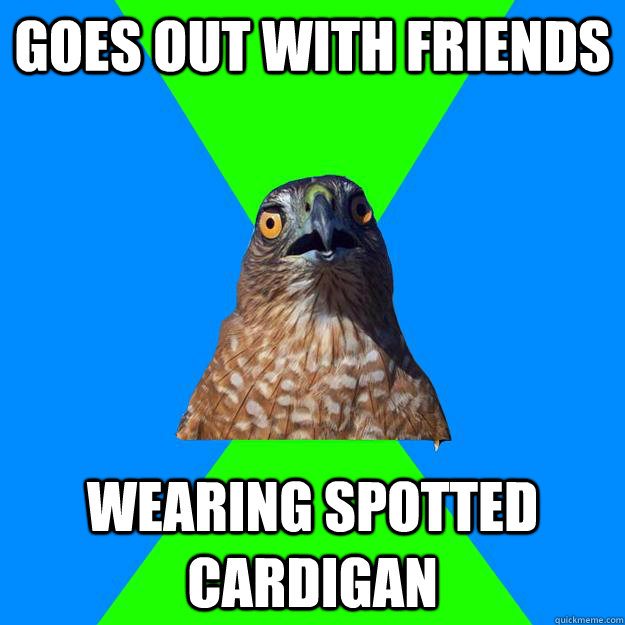 goes out with friends wearing spotted cardigan  Hawkward