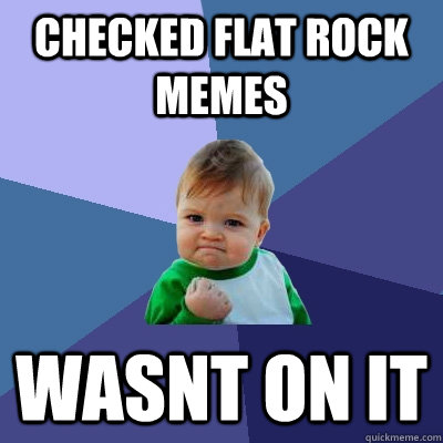 CHECKED FLAT ROCK MEMES WASNT ON IT  Success Kid