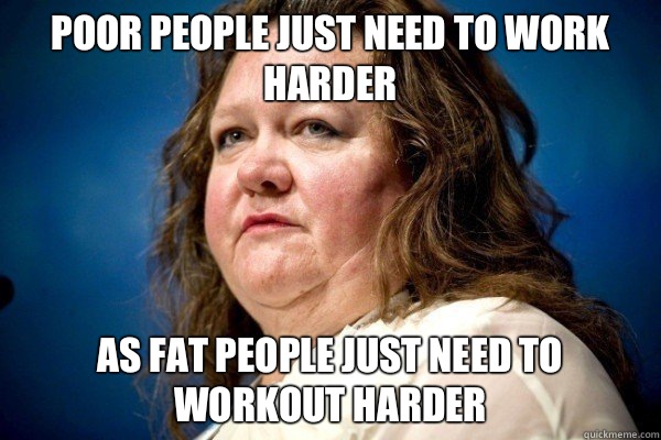 Poor people just need to work harder As fat people just need to workout harder  Spiteful Billionaire