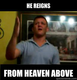 he reigns from heaven above  
