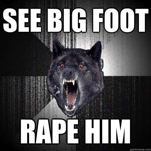 see big foot rape him  Insanity Wolf