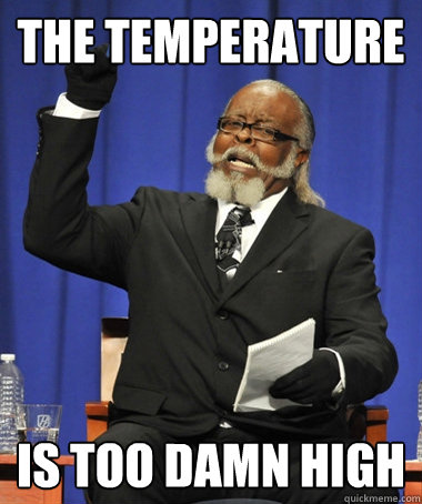 The temperature is too damn high  The Rent Is Too Damn High