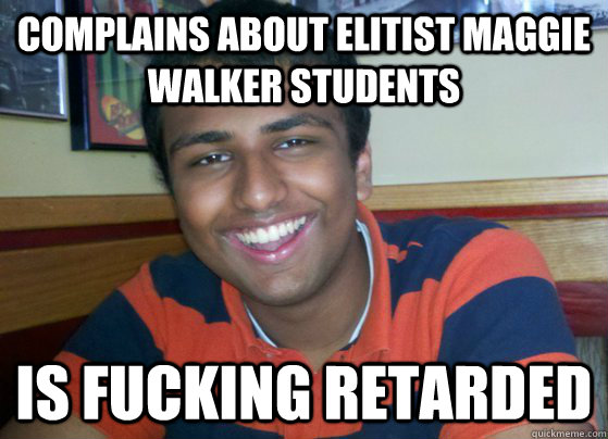 Complains about elitist Maggie Walker students Is fucking retarded  