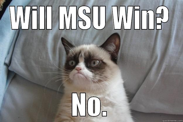 Grumpy Cat Wisdom - WILL MSU WIN? NO. Grumpy Cat