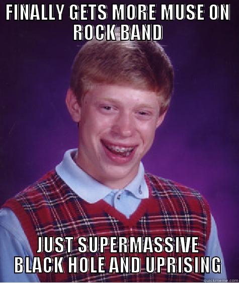 Rock Band stuff - FINALLY GETS MORE MUSE ON ROCK BAND JUST SUPERMASSIVE BLACK HOLE AND UPRISING Bad Luck Brian