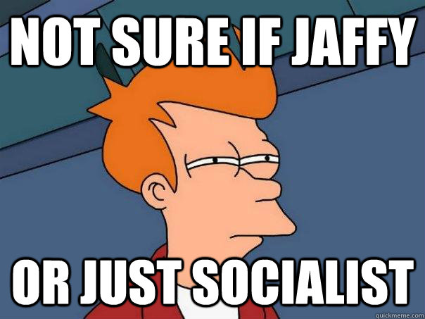 Not sure If Jaffy Or Just socialist  Futurama Fry