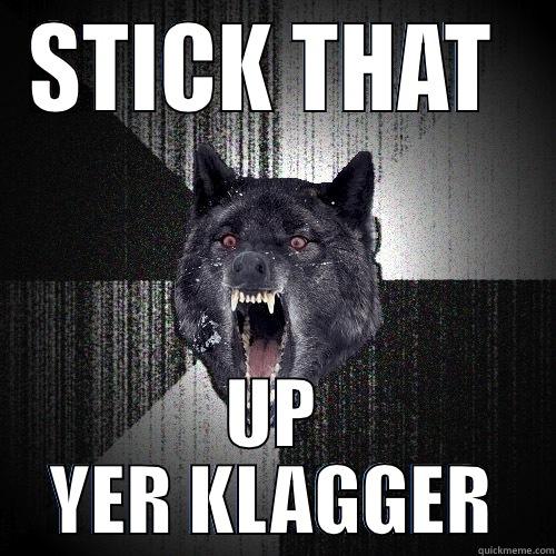 STICK THAT  UP YER KLAGGER Insanity Wolf