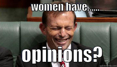 ROFL Tony -                 WOMEN HAVE......                 OPINIONS?    Misc