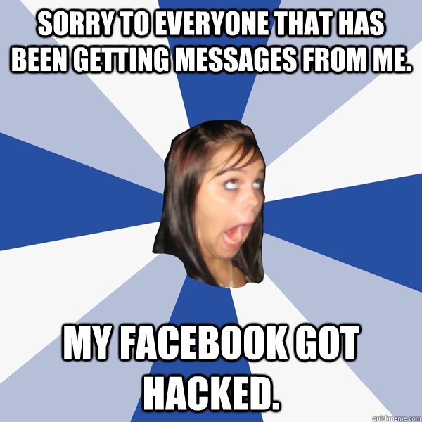 Sorry To Everyone That Has Been Getting Messages From Me My Facebook