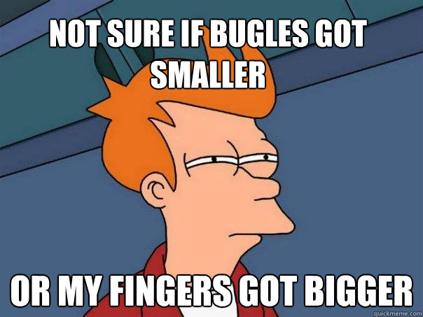 not sure if bugles got smaller or my fingers got bigger  Futurama Fry