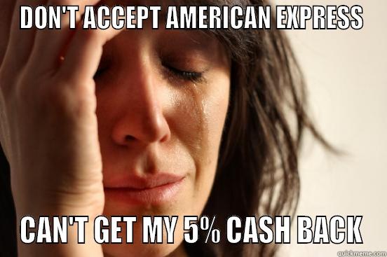 AMEX CASH BACK - DON'T ACCEPT AMERICAN EXPRESS CAN'T GET MY 5% CASH BACK First World Problems