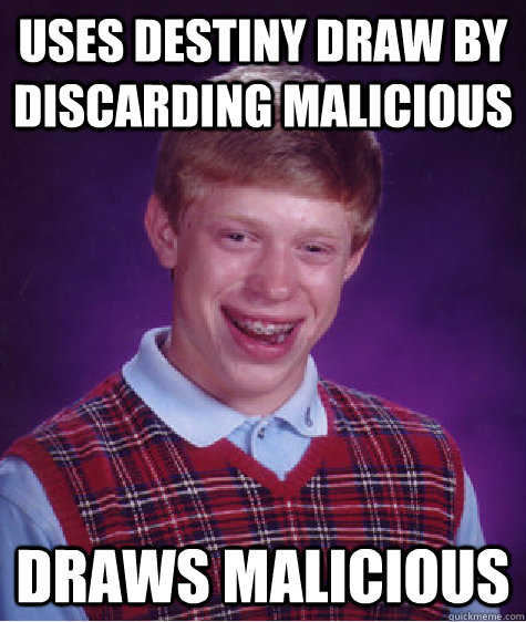 Uses destiny draw by discarding malicious draws malicious  Bad Luck Brian