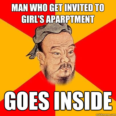 man who get invited to girl's aparptment goes inside  Confucius says