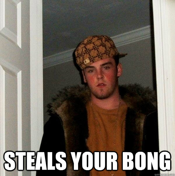  Steals your bong   Scumbag Steve