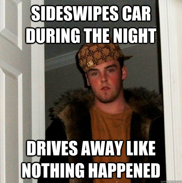 sideswipes car during the night drives away like nothing happened  Scumbag Steve