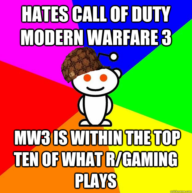 hates Call of Duty Modern warfare 3  MW3 is within the top ten of what r/gaming plays - hates Call of Duty Modern warfare 3  MW3 is within the top ten of what r/gaming plays  Scumbag Redditor