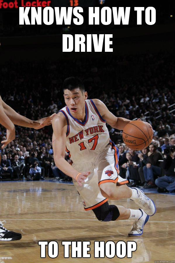 KNOWS HOW TO DRIVE TO THE HOOP - KNOWS HOW TO DRIVE TO THE HOOP  Jeremy Lin