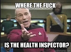 Where the fuck is the health inspector?  Annoyed Picard