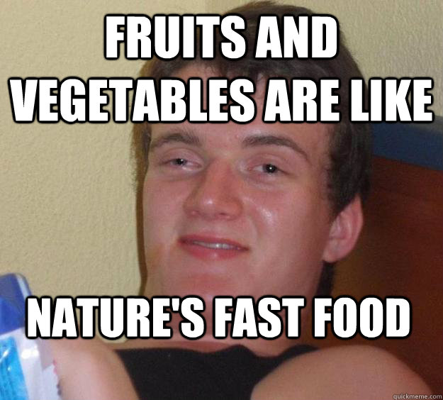 Fruits and vegetables are like Nature's fast food  10 Guy